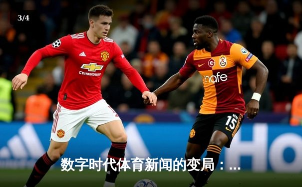 数字时代体育新闻的变局：从信息传递到沉浸体验的革命 - 3